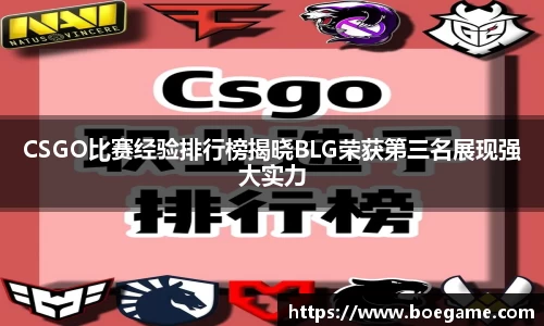 CSGO比赛经验排行榜揭晓BLG荣获第三名展现强大实力