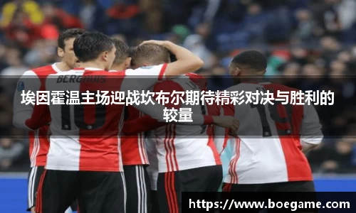埃因霍温主场迎战坎布尔期待精彩对决与胜利的较量